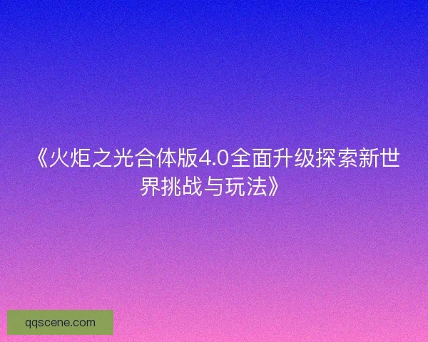 《火炬之光合体版4.0全面升级探索新世界挑战与玩法》